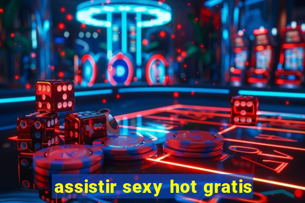 assistir sexy hot gratis